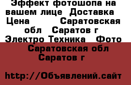 Эффект фотошопа на вашем лице. Доставка › Цена ­ 990 - Саратовская обл., Саратов г. Электро-Техника » Фото   . Саратовская обл.,Саратов г.